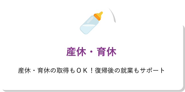 産休・育休産休・育休の取得もＯＫ！復帰後の就業もサポート